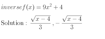 The inverse of f(x)=9x^2+4 is (sqrt(x-4))/3 ,-(sqrt(x-4))/3